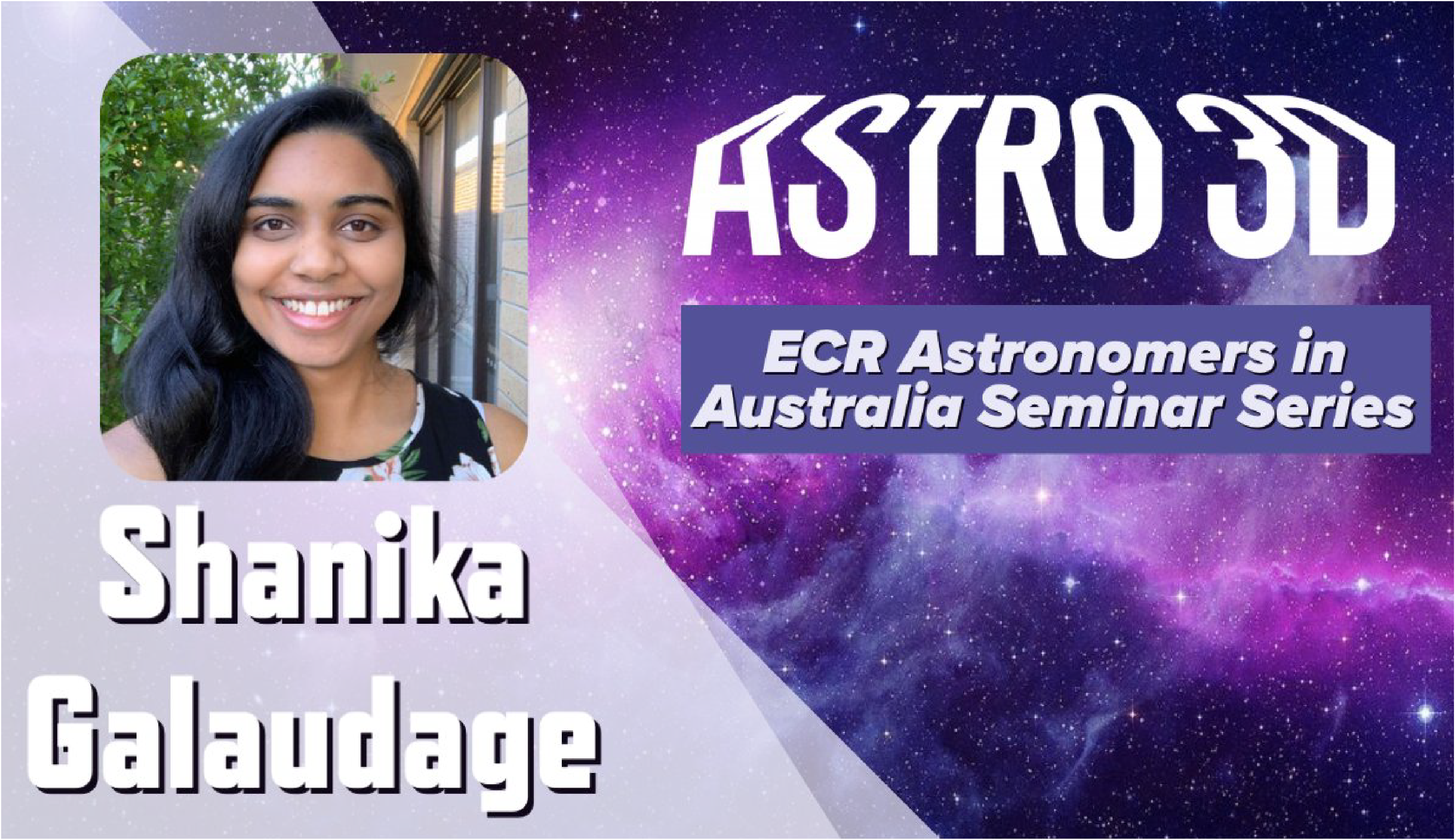 Graphic with a profile image of a woman on the left with their name, Shanika Galaudage, below it and Astro3D logo on the top right with text below that reads, ECR Astronomers in Australia Seminar series. The background in a purple and pink space image with lots of stars.